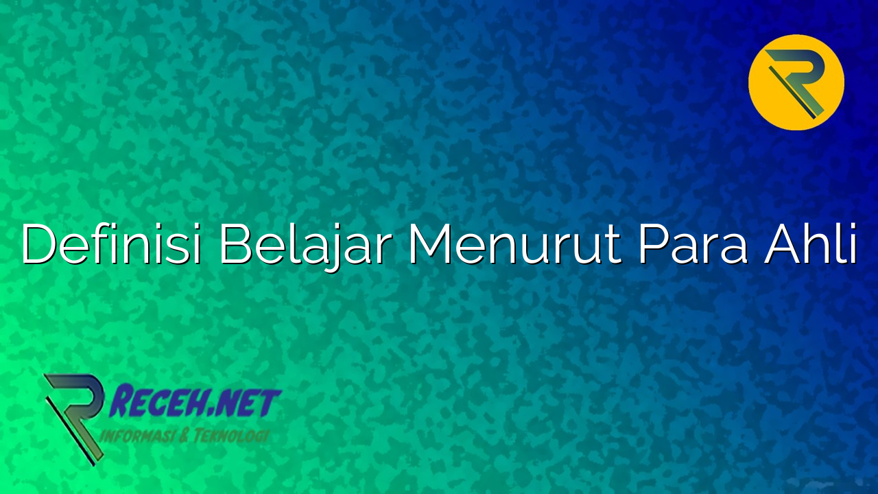 Definisi Belajar Menurut Para Ahli