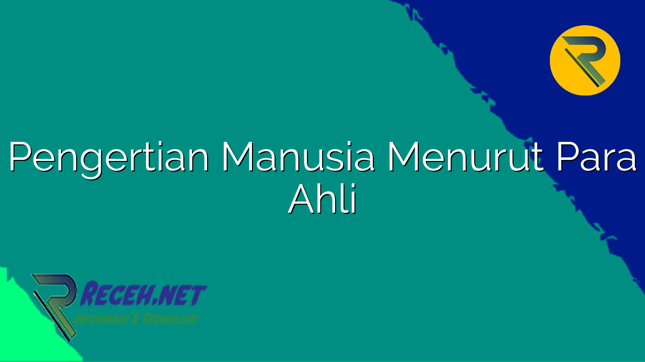 Pengertian Manusia Menurut Para Ahli